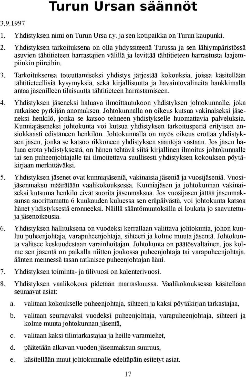 Tarkoituksensa toteuttamiseksi yhdistys järjestää kokouksia, joissa käsitellään tähtitieteellisiä kysymyksiä, sekä kirjallisuutta ja havaintovälineitä hankkimalla antaa jäsenilleen tilaisuutta