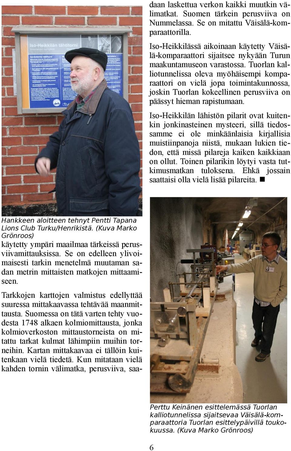 Tuorlan kalliotunnelissa oleva myöhäisempi komparaattori on vielä jopa toimintakunnossa, joskin Tuorlan kokeellinen perusviiva on päässyt hieman rapistumaan.