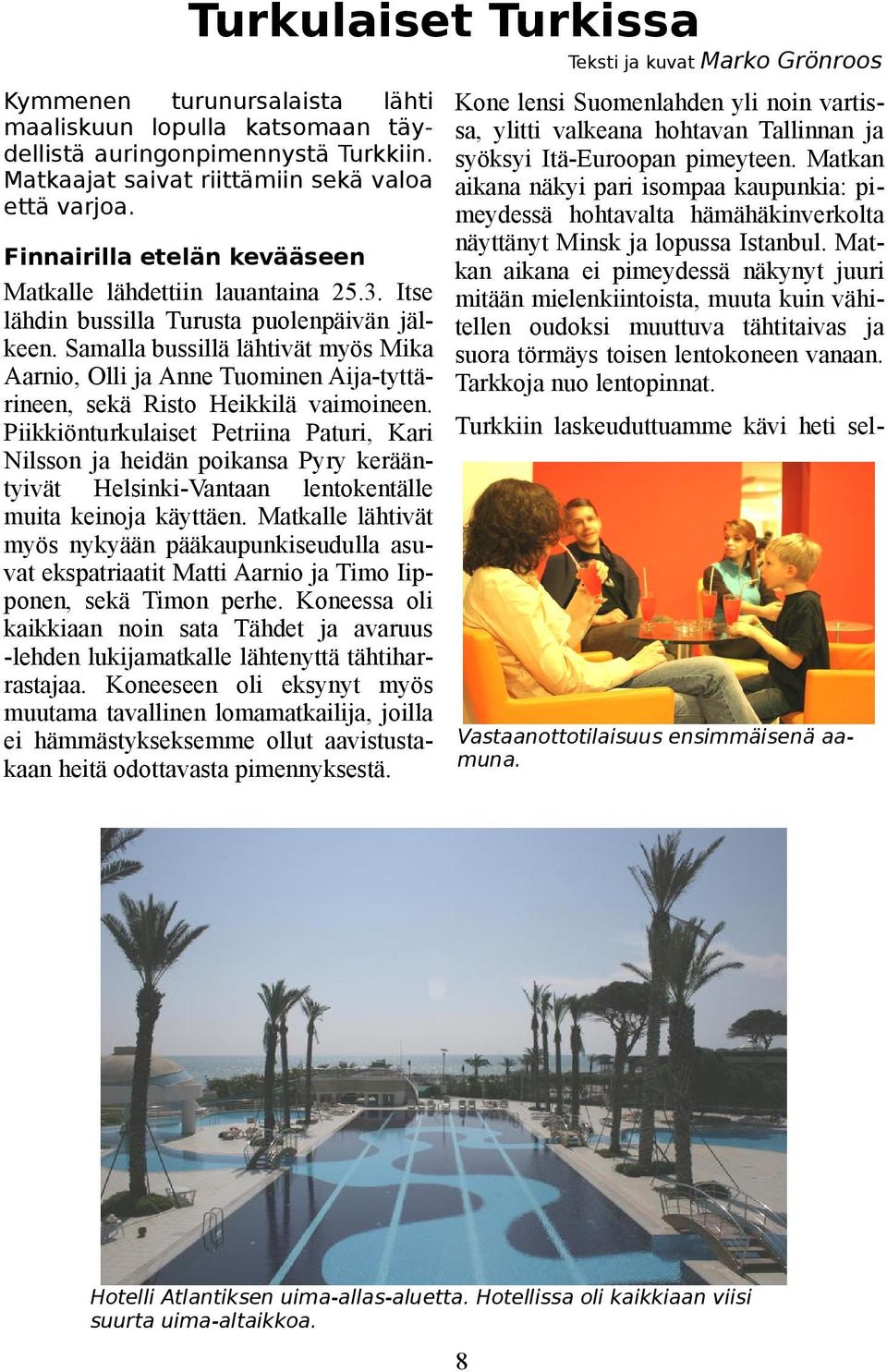 Matkan aikana näkyi pari isompaa kaupunkia: pimeydessä hohtavalta hämähäkinverkolta näyttänyt Minsk ja lopussa Istanbul.