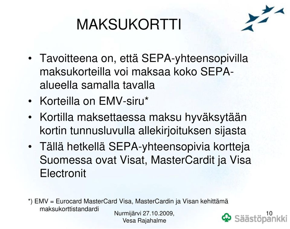 allekirjoituksen sijasta Tällä hetkellä SEPA-yhteensopivia kortteja Suomessa ovat Visat, MasterCardit ja