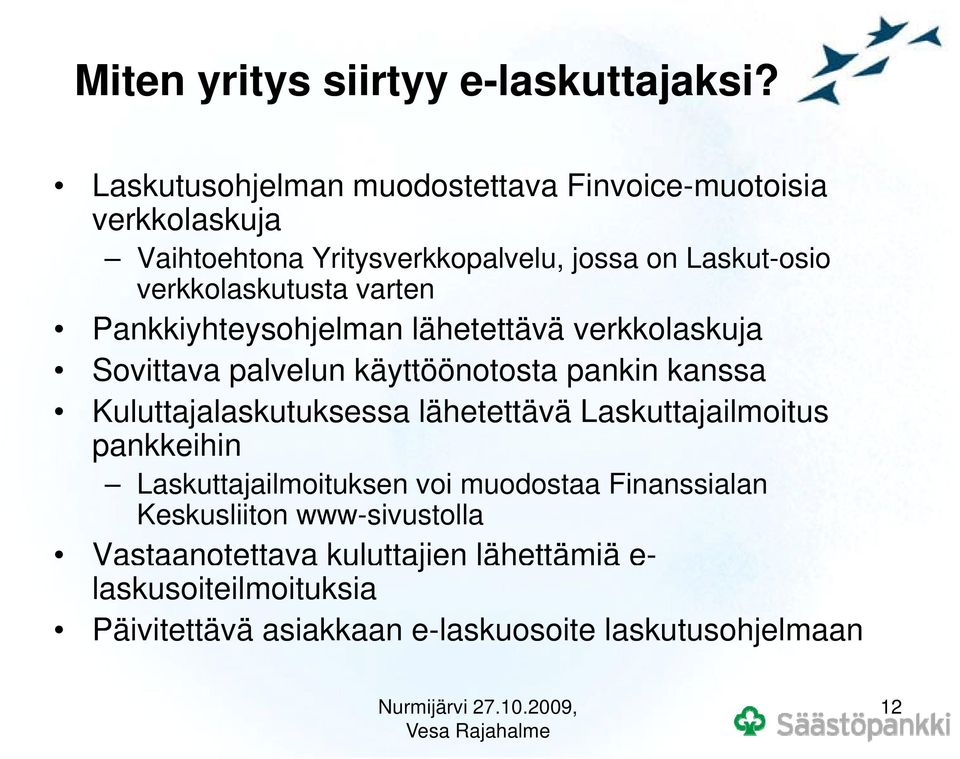 verkkolaskutusta varten Pankkiyhteysohjelman lähetettävä verkkolaskuja Sovittava palvelun käyttöönotosta pankin kanssa