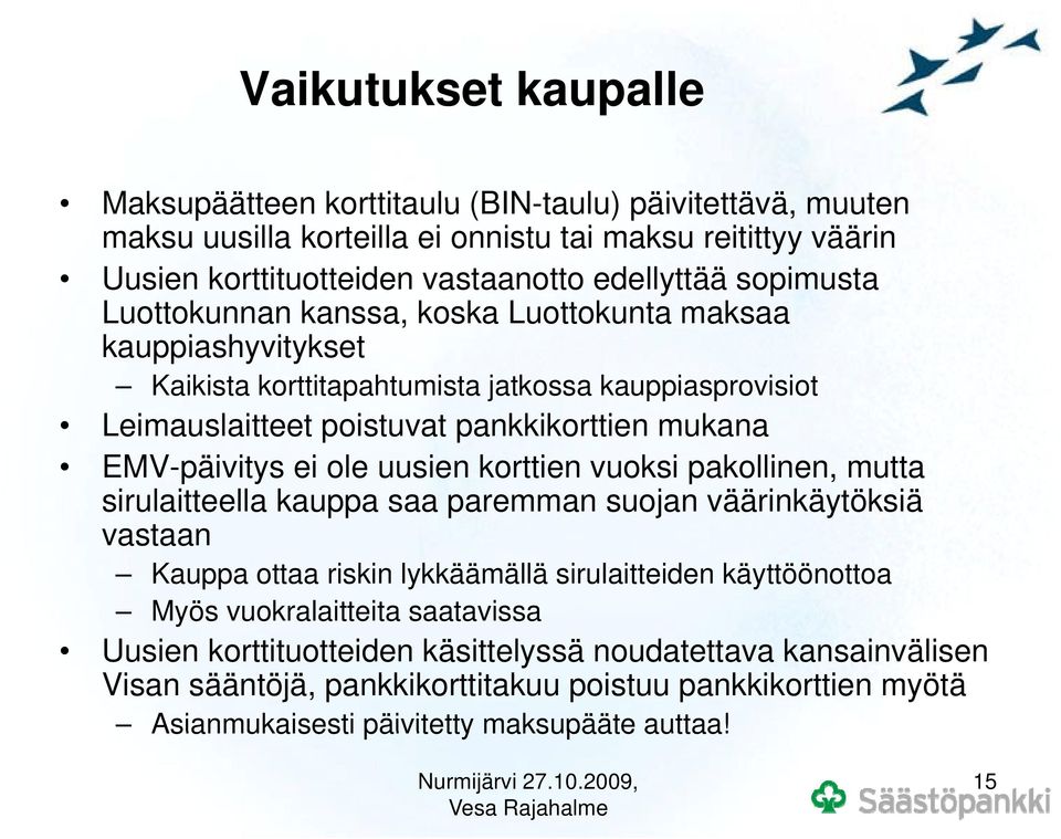 ei ole uusien korttien vuoksi pakollinen, mutta sirulaitteella kauppa saa paremman suojan väärinkäytöksiä vastaan Kauppa ottaa riskin lykkäämällä sirulaitteiden käyttöönottoa Myös