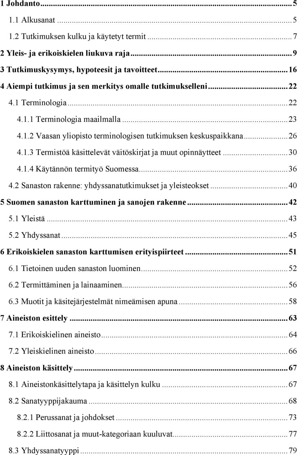..30 4.1.4 Käytännön termityö Suomessa...36 4.2 Sanaston rakenne: yhdyssanatutkimukset ja yleisteokset...40 5 Suomen sanaston karttuminen ja sanojen rakenne...42 5.1 leistä...43 5.2 hdyssanat.