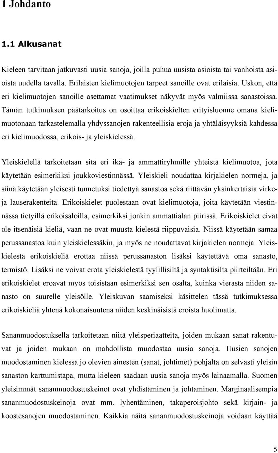 Tämän tutkimuksen päätarkoitus on osoittaa erikoiskielten erityisluonne omana kielimuotonaan tarkastelemalla yhdyssanojen rakenteellisia eroja ja yhtäläisyyksiä kahdessa eri kielimuodossa, erikois-