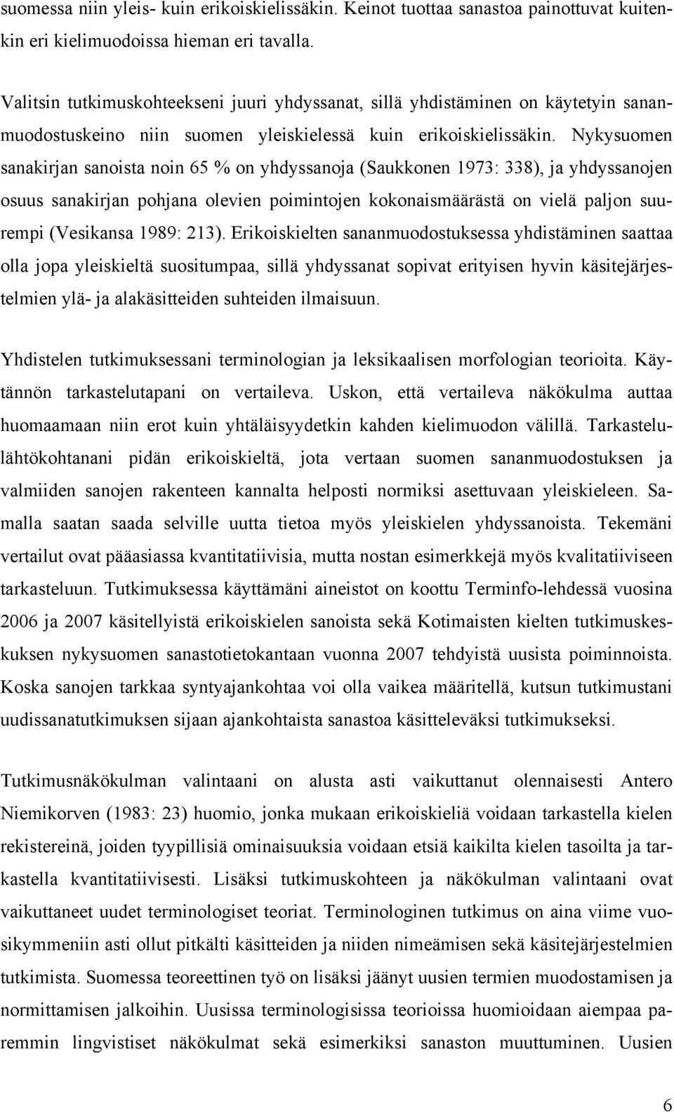 Nykysuomen sanakirjan sanoista noin 65 % on yhdyssanoja (Saukkonen 1973: 338), ja yhdyssanojen osuus sanakirjan pohjana olevien poimintojen kokonaismäärästä on vielä paljon suurempi (Vesikansa 1989: