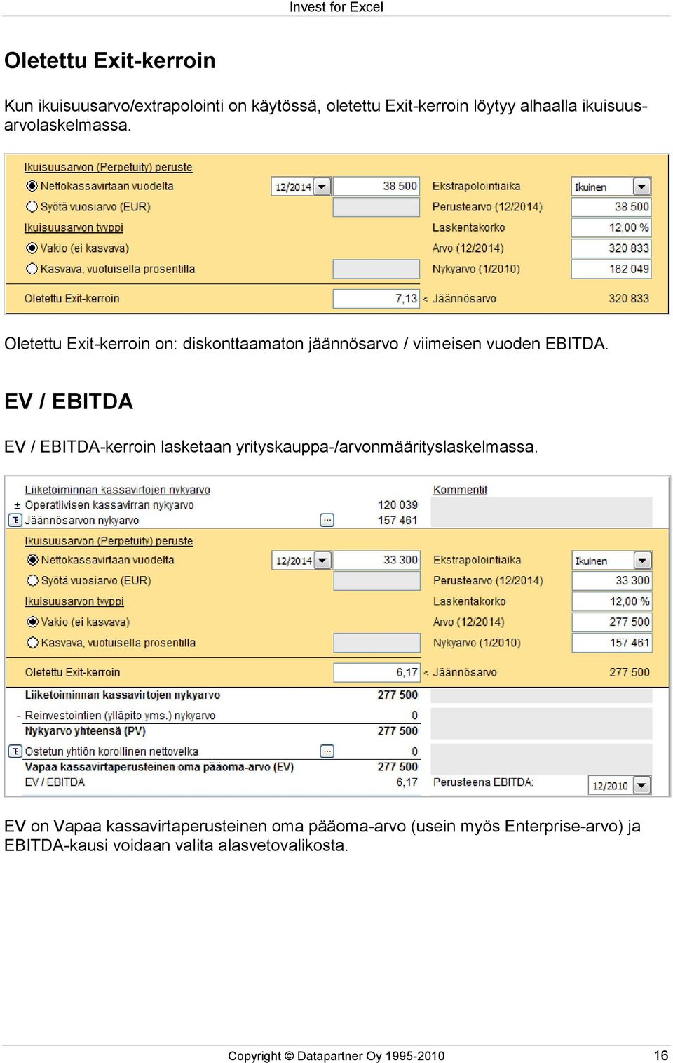 EV / EBITDA EV / EBITDA-kerroin lasketaan yrityskauppa-/arvonmäärityslaskelmassa.