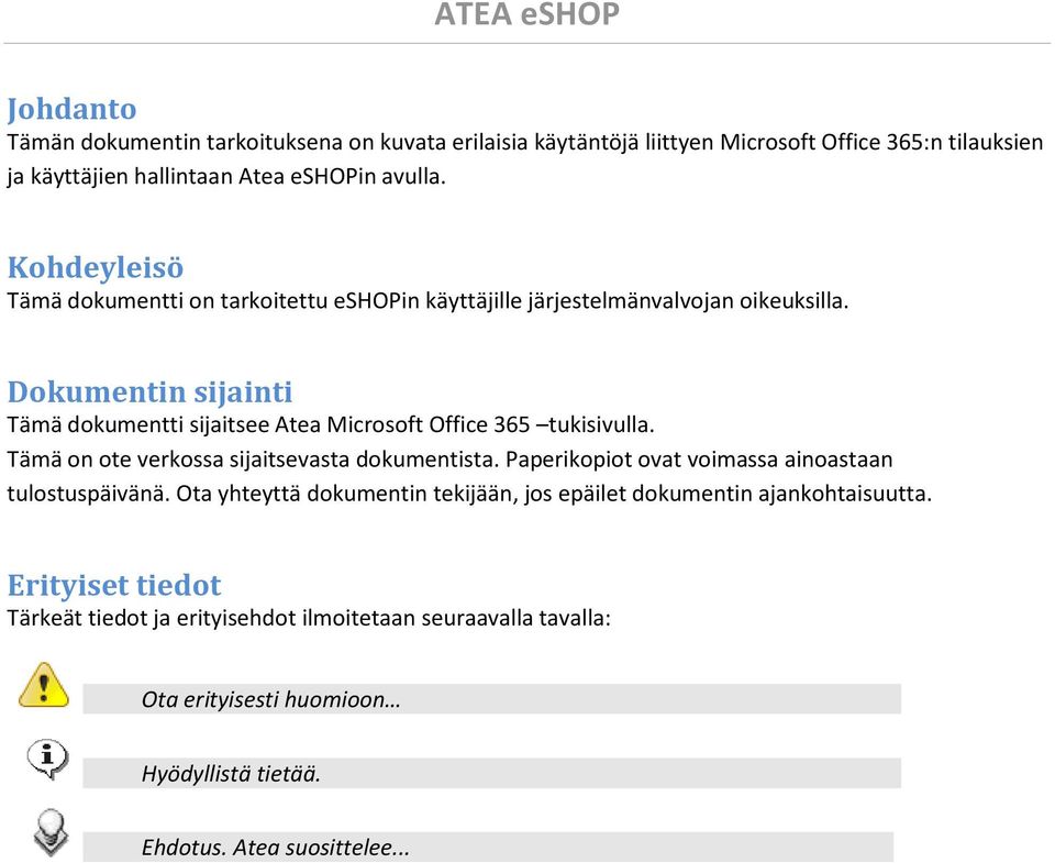 Dokumentin sijainti Tämä dokumentti sijaitsee Atea Microsoft Office 365 tukisivulla. Tämä on ote verkossa sijaitsevasta dokumentista.