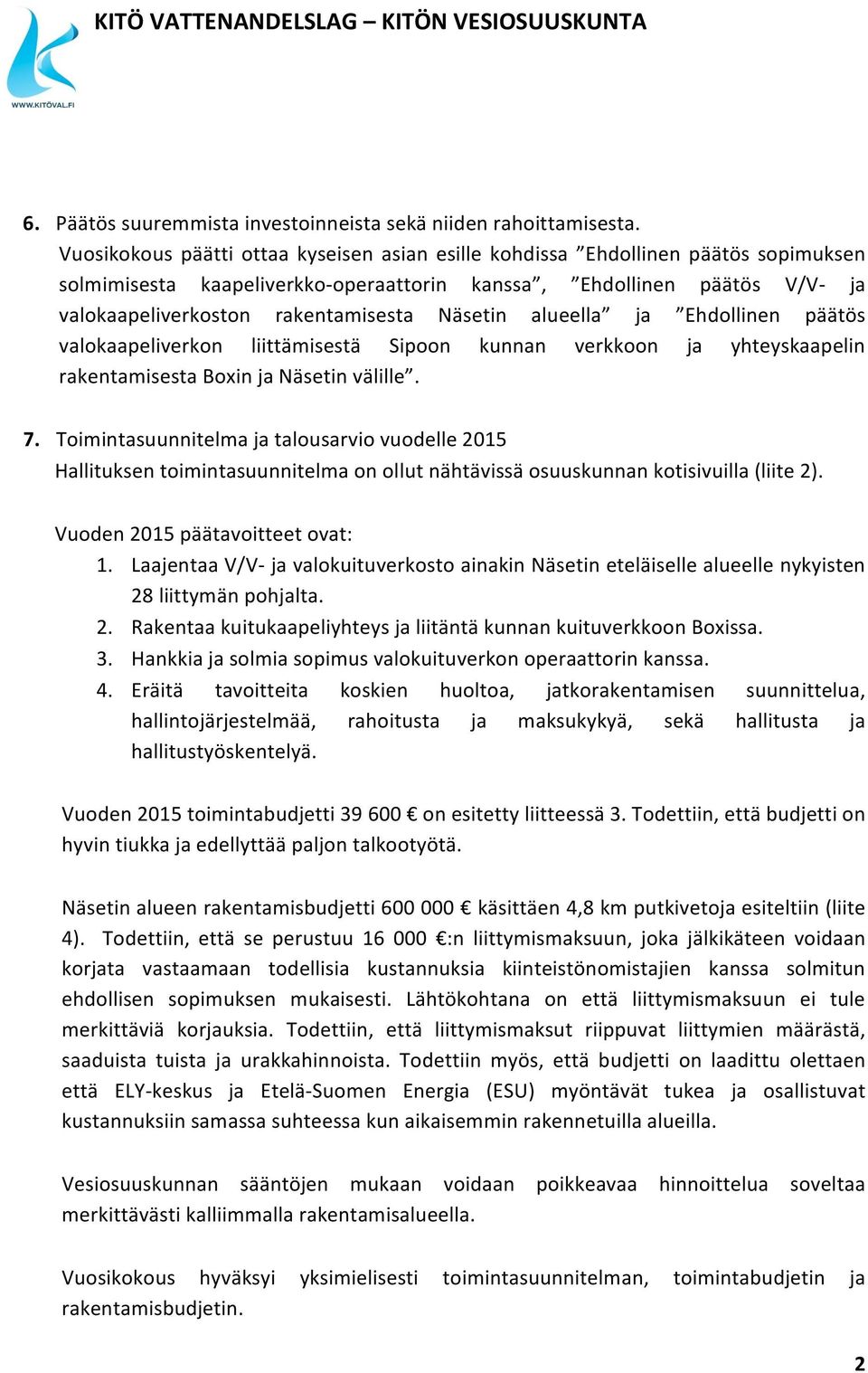 Näsetin alueella ja Ehdollinen päätös valokaapeliverkon liittämisestä Sipoon kunnan verkkoon ja yhteyskaapelin rakentamisesta Boxin ja Näsetin välille. 7.