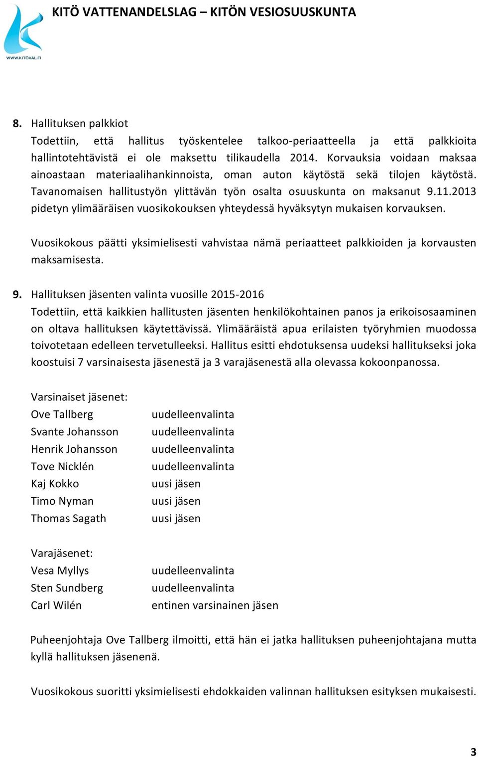 2013 pidetyn ylimääräisen vuosikokouksen yhteydessä hyväksytyn mukaisen korvauksen. Vuosikokous päätti yksimielisesti vahvistaa nämä periaatteet palkkioiden ja korvausten maksamisesta. 9.