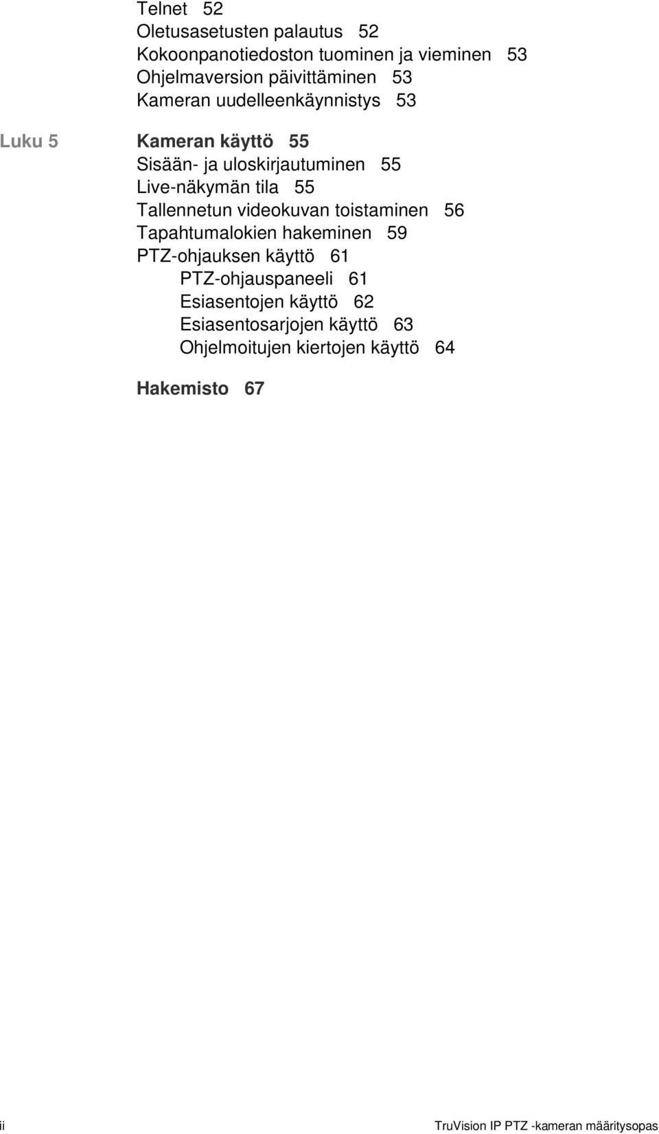 Tallennetun videokuvan toistaminen 56 Tapahtumalokien hakeminen 59 PTZ-ohjauksen käyttö 61 PTZ-ohjauspaneeli 61