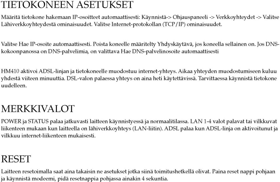 Jos DNSkokoonpanossa on DNS-palvelimia, on valittava Hae DNS-palvelinosoite automaattisesti HM410 aktivoi ADSL-linjan ja tietokoneelle muodostuu internet-yhteys.