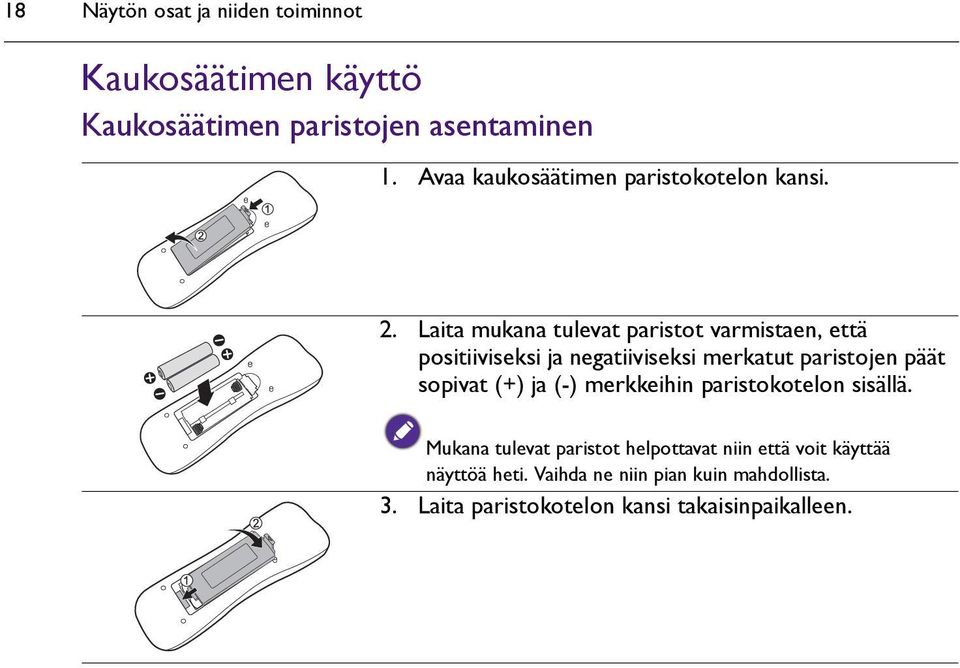 Laita mukana tulevat paristot varmistaen, että positiiviseksi ja negatiiviseksi merkatut paristojen päät sopivat