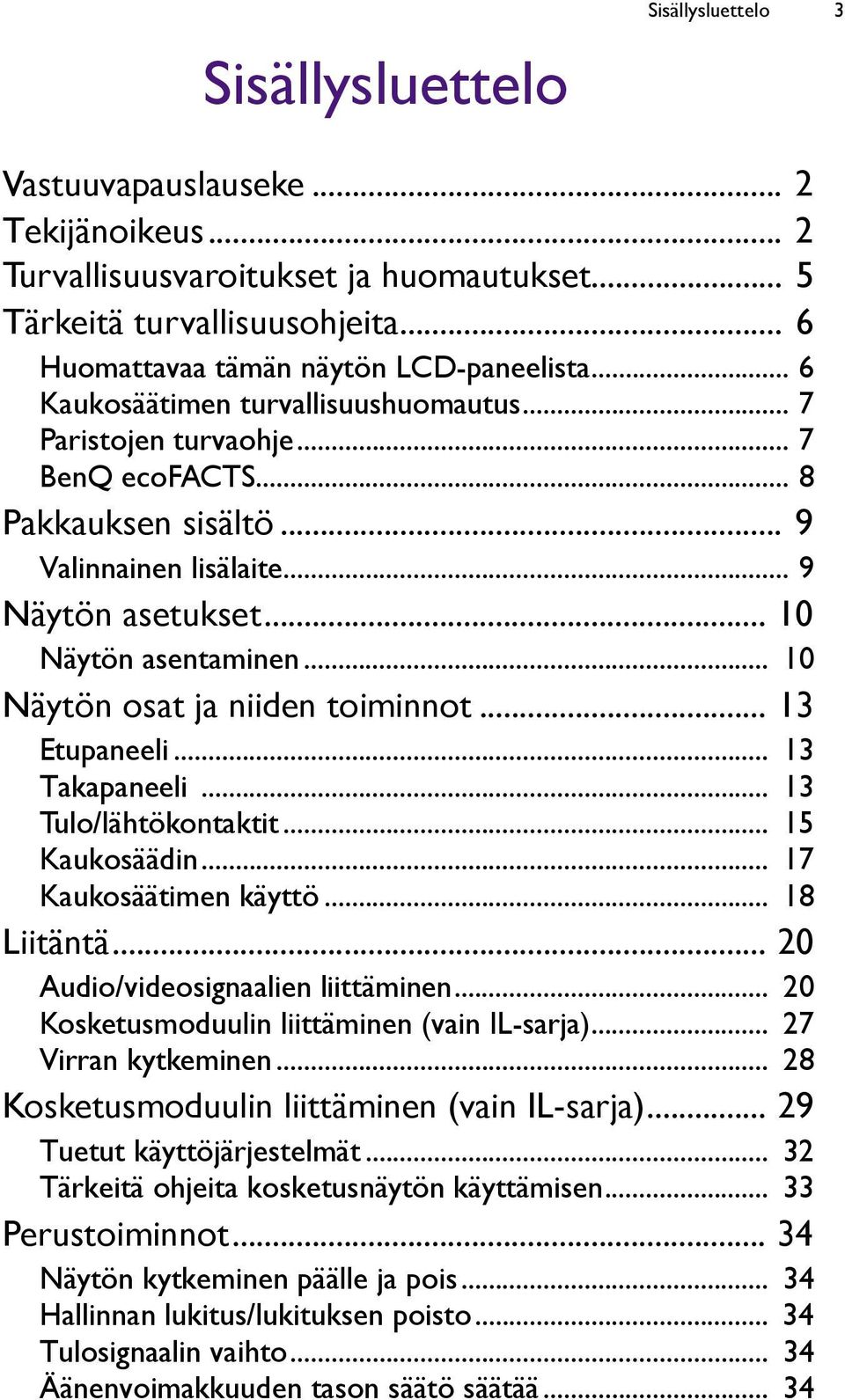 .. 10 Näytön osat ja niiden toiminnot... 13 Etupaneeli... 13 Takapaneeli... 13 Tulo/lähtökontaktit... 15 Kaukosäädin... 17 Kaukosäätimen käyttö... 18 Liitäntä... 20 Audio/videosignaalien liittäminen.