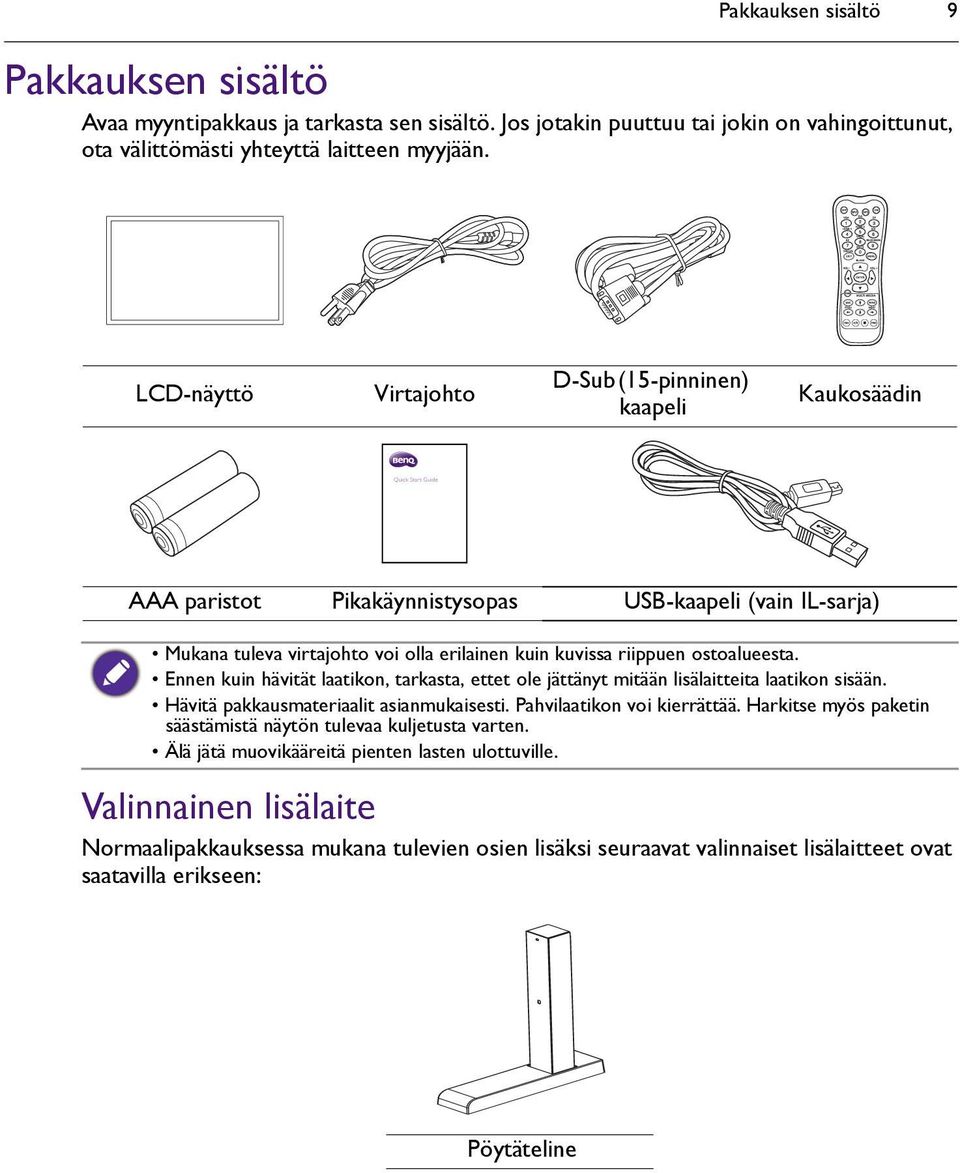 ostoalueesta. Ennen kuin hävität laatikon, tarkasta, ettet ole jättänyt mitään lisälaitteita laatikon sisään. Hävitä pakkausmateriaalit asianmukaisesti. Pahvilaatikon voi kierrättää.
