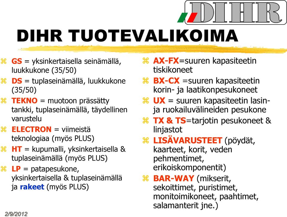 (myös PLUS) AX-FX=suuren kapasiteetin tiskikoneet BX-CX =suuren kapasiteetin korin- ja laatikonpesukoneet UX = suuren kapasiteetin lasinja ruokailuvälineiden pesukone TX & TS=tarjotin