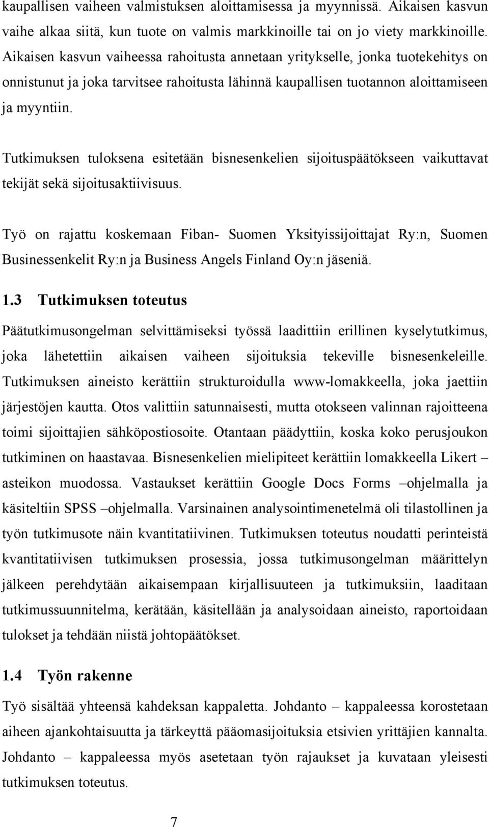 Tutkimuksen tuloksena esitetään bisnesenkelien sijoituspäätökseen vaikuttavat tekijät sekä sijoitusaktiivisuus.