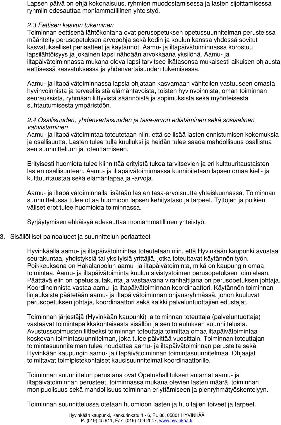 kasvatukselliset periaatteet ja käytännöt. Aamu- ja iltapäivätoiminnassa korostuu lapsilähtöisyys ja jokainen lapsi nähdään arvokkaana yksilönä.