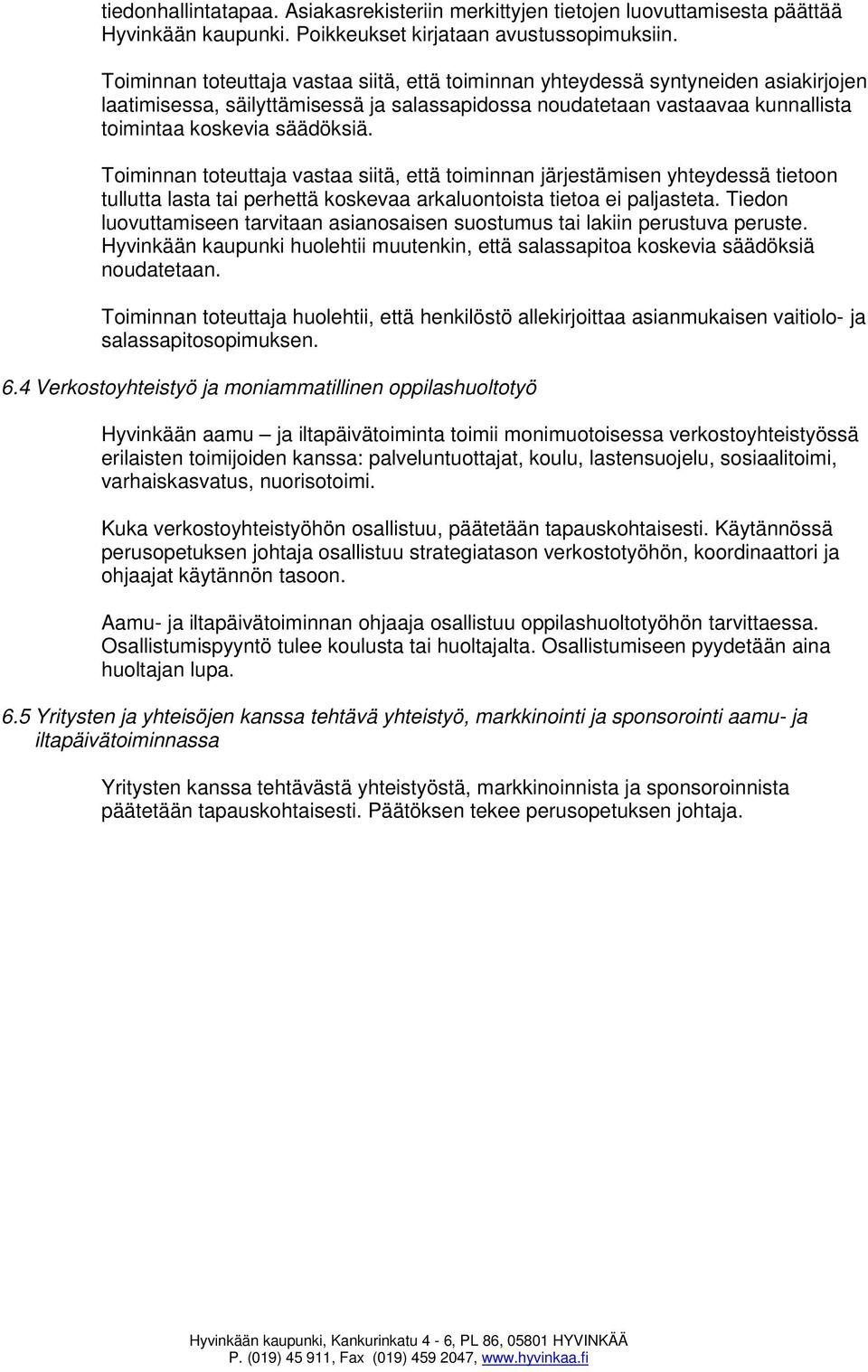 Toiminnan toteuttaja vastaa siitä, että toiminnan järjestämisen yhteydessä tietoon tullutta lasta tai perhettä koskevaa arkaluontoista tietoa ei paljasteta.