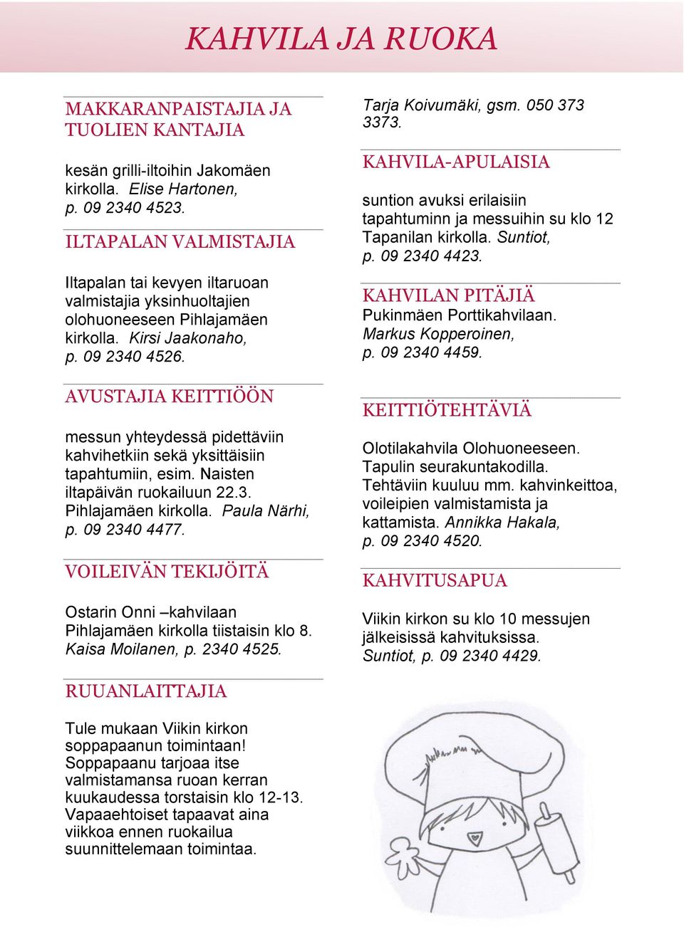 AVUSTAJIA KEITTIÖÖN messun yhteydessä pidettäviin kahvihetkiin sekä yksittäisiin tapahtumiin, esim. Naisten iltapäivän ruokailuun 22.3. Pihlajamäen kirkolla. Paula Närhi, p. 09 2340 4477.