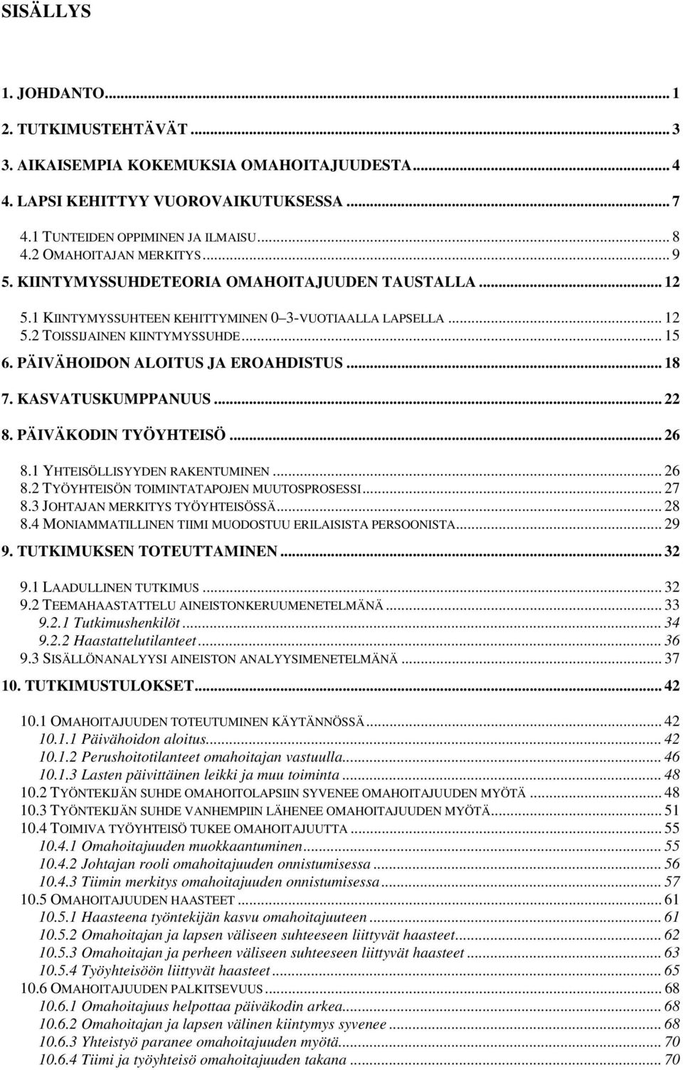 PÄIVÄHOIDON ALOITUS JA EROAHDISTUS... 18 7. KASVATUSKUMPPANUUS... 22 8. PÄIVÄKODIN TYÖYHTEISÖ... 26 8.1 YHTEISÖLLISYYDEN RAKENTUMINEN... 26 8.2 TYÖYHTEISÖN TOIMINTATAPOJEN MUUTOSPROSESSI... 27 8.