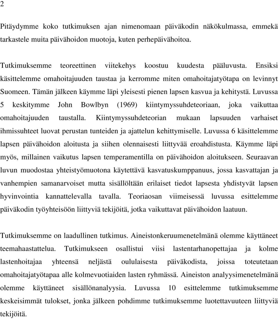 Tämän jälkeen käymme läpi yleisesti pienen lapsen kasvua ja kehitystä. Luvussa 5 keskitymme John Bowlbyn (1969) kiintymyssuhdeteoriaan, joka vaikuttaa omahoitajuuden taustalla.