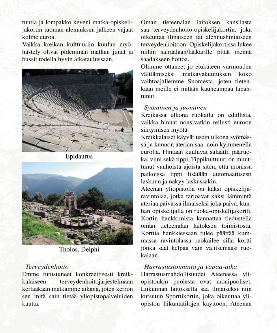 Epidaurus Tholos, Delphi Terveydenhoito Emme tutustuneet konkreettisesti kreikkalaiseen terveydenhoitojärjestelmään kertaakaan matkamme aikana, joten kerron sen mitä sain tietää yliopistopalveluiden