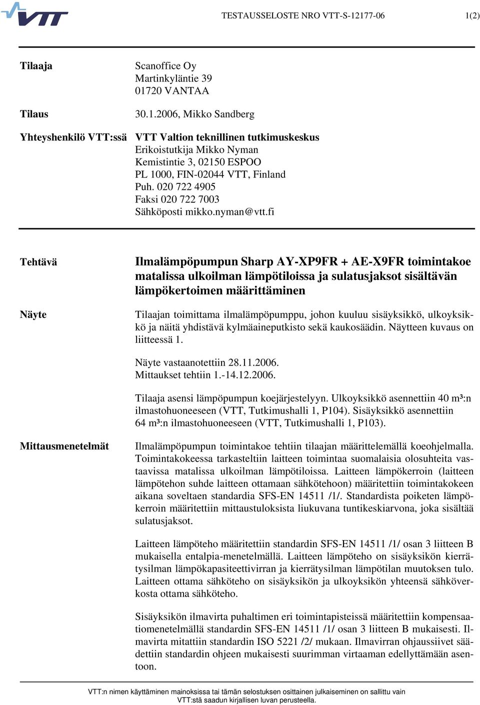 fi Tehtävä Näyte Ilmalämpöpumpun Sharp AY-XP9FR + AE-X9FR toimintakoe matalissa ulkoilman lämpötiloissa ja sulatusjaksot sisältävän lämpökertoimen määrittäminen Tilaajan toimittama ilmalämpöpumppu,