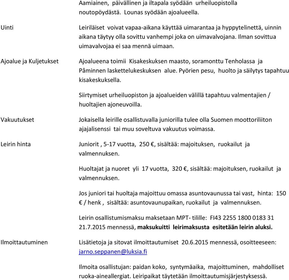 Ilman sovittua uimavalvojaa ei saa mennä uimaan. Ajoalueena toimii Kisakeskuksen maasto, soramonttu Tenholassa ja Påminnen laskettelukeskuksen alue.