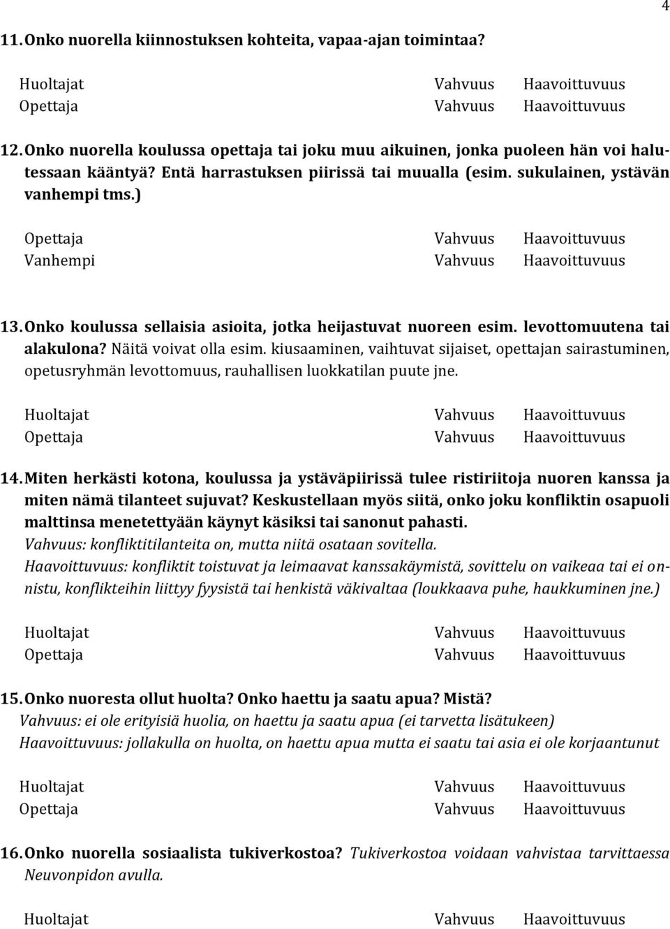 levottomuutena tai alakulona? Näitä voivat olla esim. kiusaaminen, vaihtuvat sijaiset, opettajan sairastuminen, opetusryhmän levottomuus, rauhallisen luokkatilan puute jne. 14.