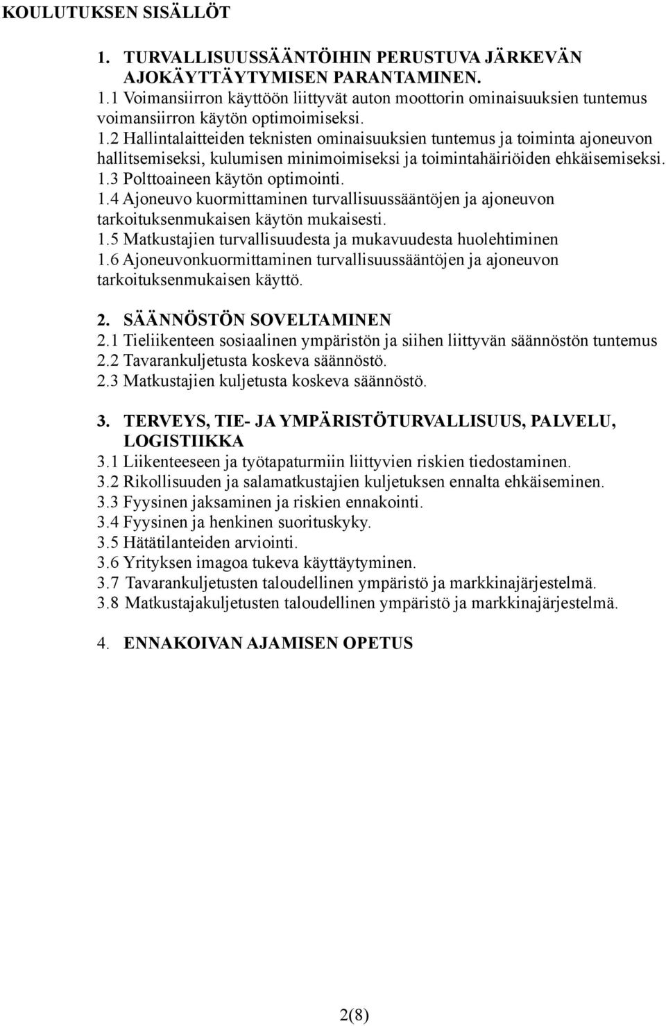 3 Polttoaineen käytön optimointi. 1.4 Ajoneuvo kuormittaminen turvallisuussääntöjen ja ajoneuvon tarkoituksenmukaisen käytön mukaisesti. 1.5 Matkustajien turvallisuudesta ja mukavuudesta huolehtiminen 1.