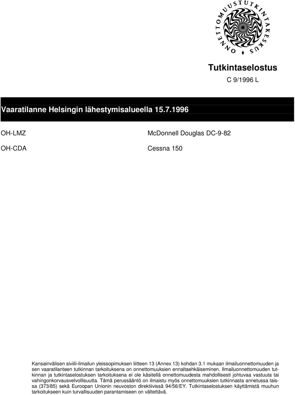 1 mukaan ilmailuonnettomuuden ja sen vaaratilanteen tutkinnan tarkoituksena on onnettomuuksien ennaltaehkäiseminen.