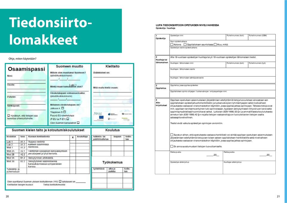 2 Huoltaja tai lähiomainen Alle 18-vuotiaan opiskelijan huoltaja tai yli 18-vuotiaan opiskelijan lähiomaisen tiedot.
