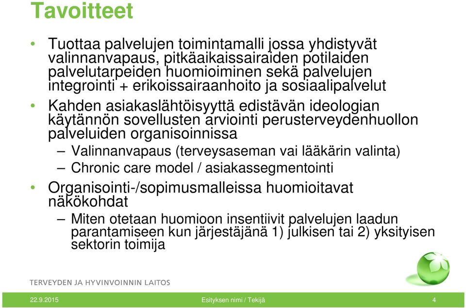 palveluiden organisoinnissa Valinnanvapaus (terveysaseman vai lääkärin valinta) Chronic care model / asiakassegmentointi Organisointi-/sopimusmalleissa