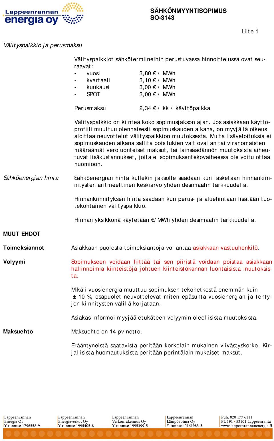 Jos asiakkaan käyttöprofiili muuttuu olennaisesti sopimuskauden aikana, on myyjällä oikeus aloittaa neuvottelut välityspalkkion muutoksesta.