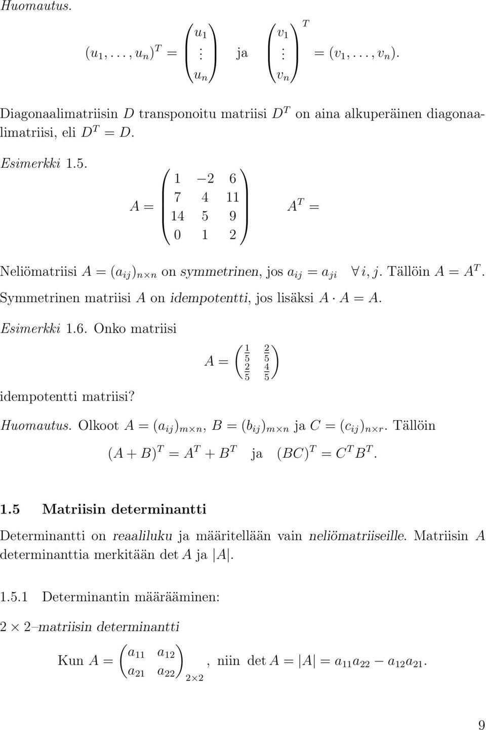 A = ( 1 5 2 5 2 5 4 5 ) Huomutus Olkoot A = ( ij ) m n, B = (b ij ) m n j C = (c ij ) n r Tällöin (A + B) T = A T + B T j (BC) T = C T B T 15 Mtriisin determinntti Determinntti on reliluku j