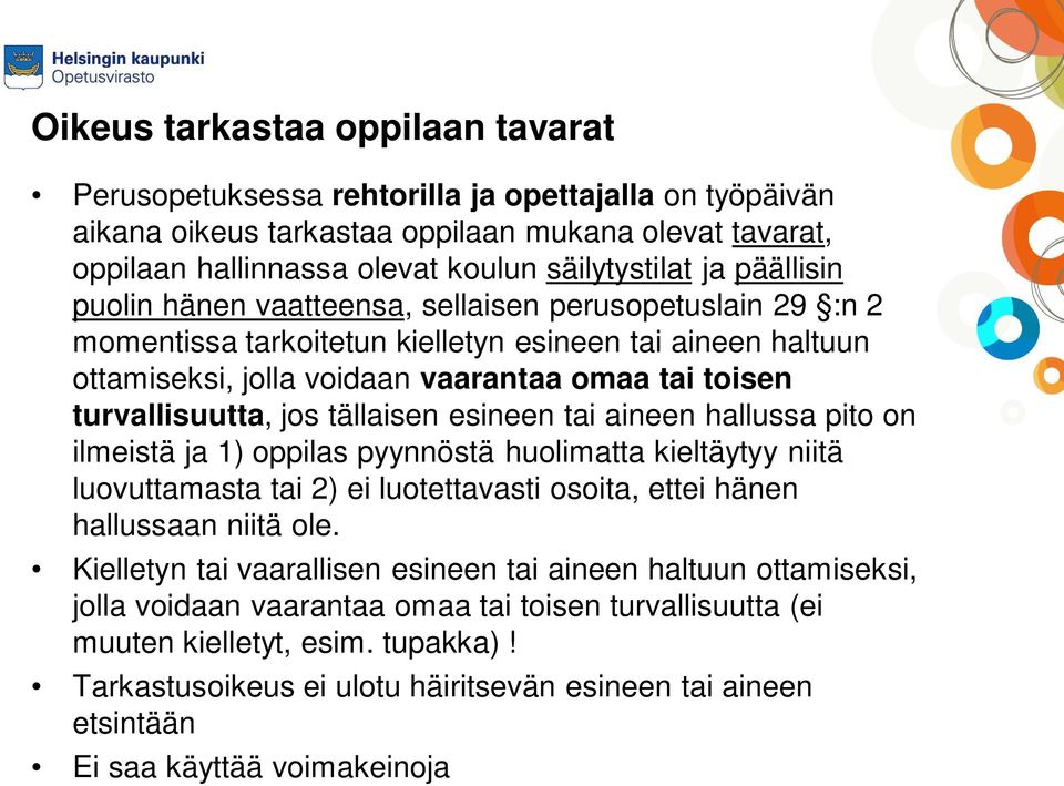 jos tällaisen esineen tai aineen hallussa pito on ilmeistä ja 1) oppilas pyynnöstä huolimatta kieltäytyy niitä luovuttamasta tai 2) ei luotettavasti osoita, ettei hänen hallussaan niitä ole.