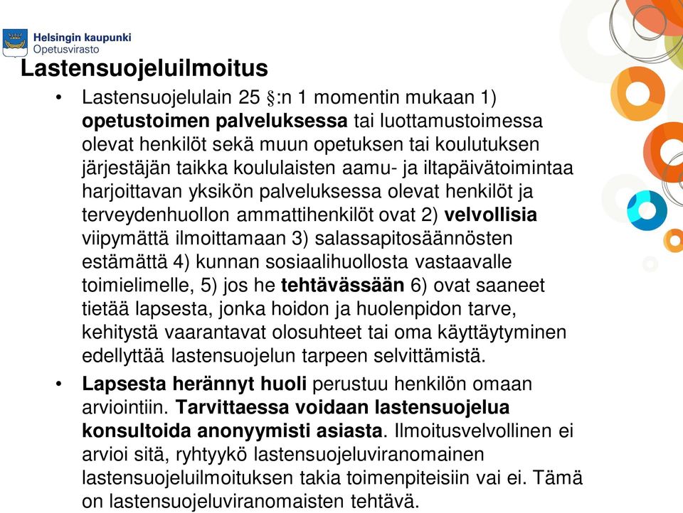 kunnan sosiaalihuollosta vastaavalle toimielimelle, 5) jos he tehtävässään 6) ovat saaneet tietää lapsesta, jonka hoidon ja huolenpidon tarve, kehitystä vaarantavat olosuhteet tai oma käyttäytyminen