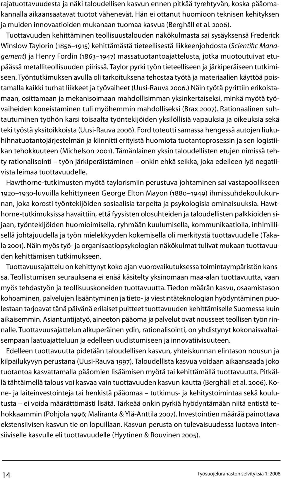 Tuottavuuden kehittäminen teollisuustalouden näkökulmasta sai sysäyksensä Frederick Winslow Taylorin (1856 1915) kehittämästä tieteellisestä liikkeenjohdosta (Scientific Management) ja Henry Fordin