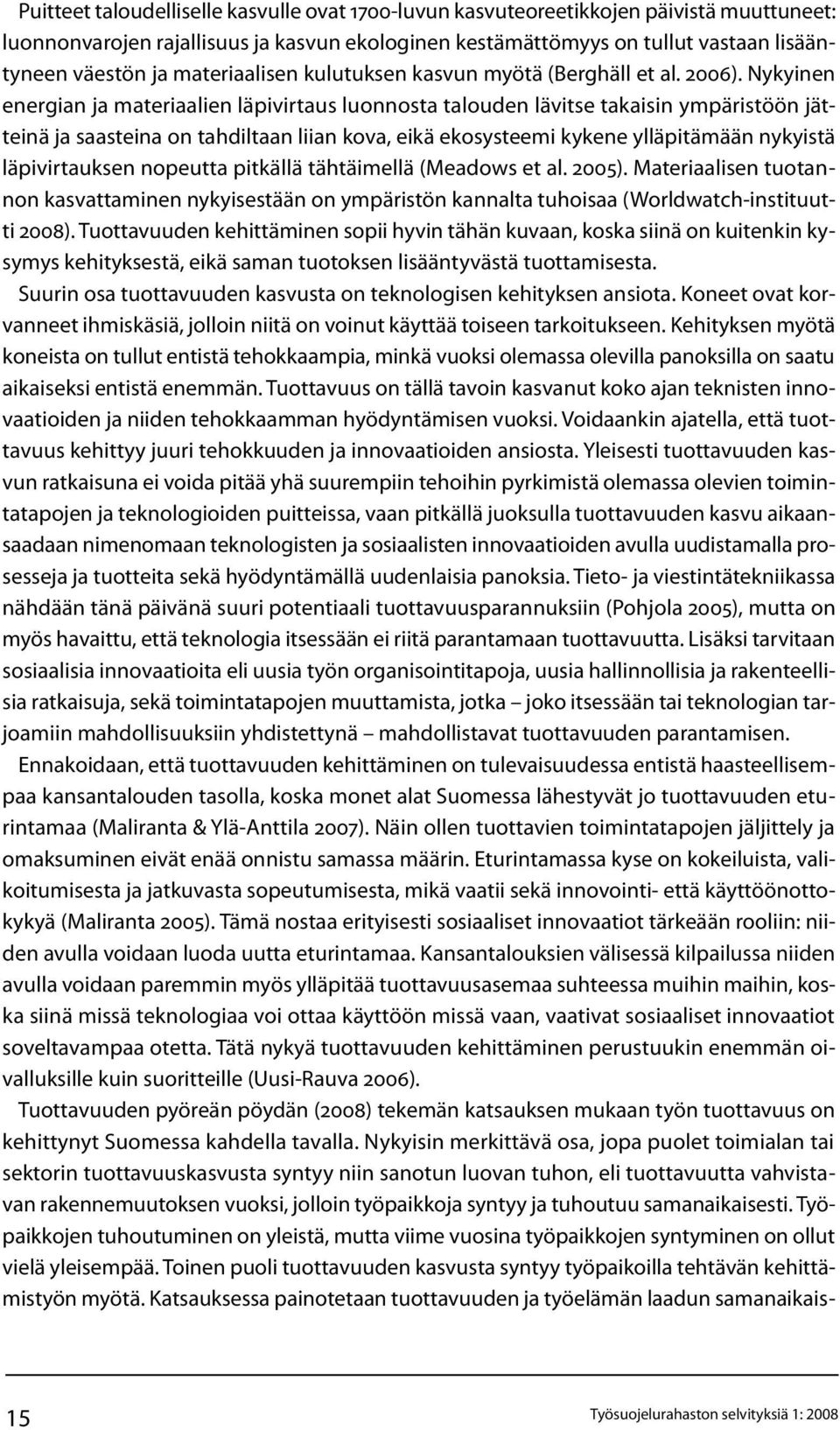 Nykyinen energian ja materiaalien läpivirtaus luonnosta talouden lävitse takaisin ympäristöön jätteinä ja saasteina on tahdiltaan liian kova, eikä ekosysteemi kykene ylläpitämään nykyistä