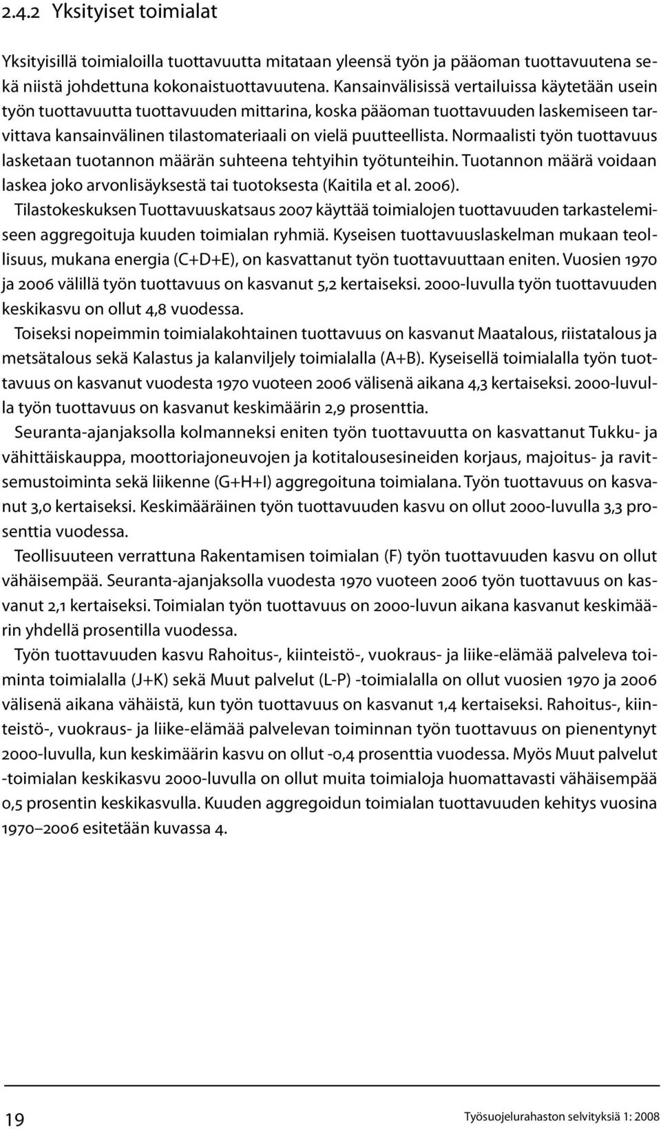 Normaalisti työn tuottavuus lasketaan tuotannon määrän suhteena tehtyihin työtunteihin. Tuotannon määrä voidaan laskea joko arvonlisäyksestä tai tuotoksesta (Kaitila et al. 2006).