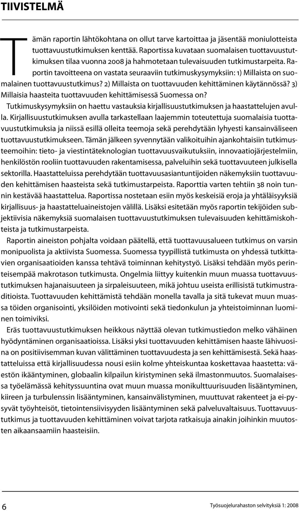 Raportin tavoitteena on vastata seuraaviin tutkimuskysymyksiin: 1) Millaista on suomalainen tuottavuustutkimus? 2) Millaista on tuottavuuden kehittäminen käytännössä?