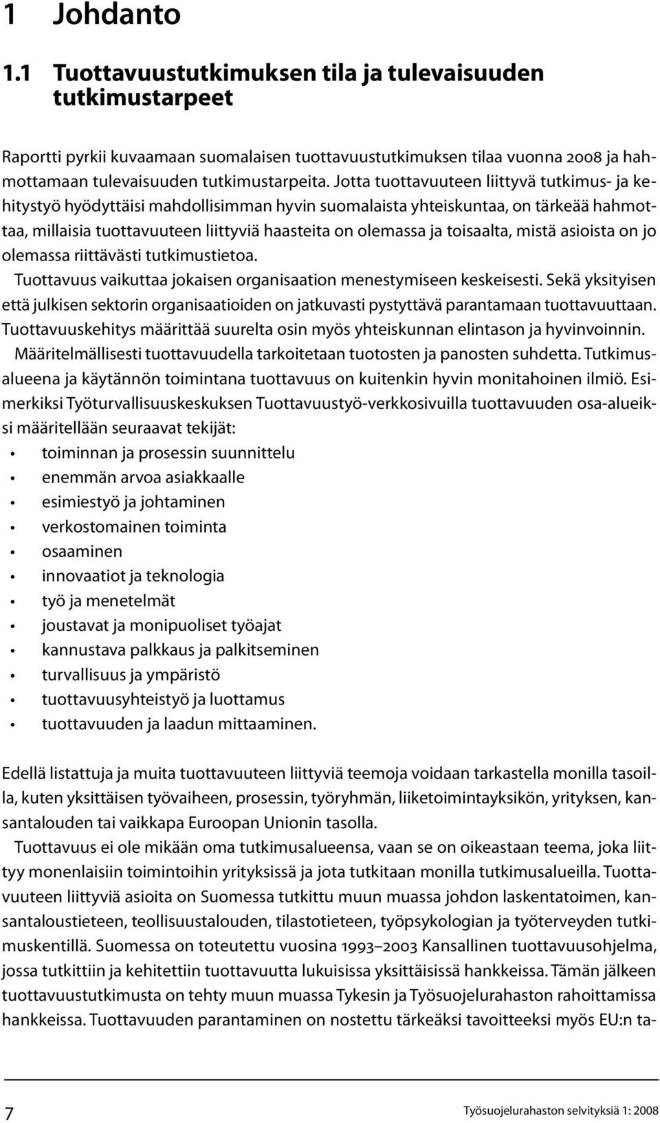 toisaalta, mistä asioista on jo olemassa riittävästi tutkimustietoa. Tuottavuus vaikuttaa jokaisen organisaation menestymiseen keskeisesti.