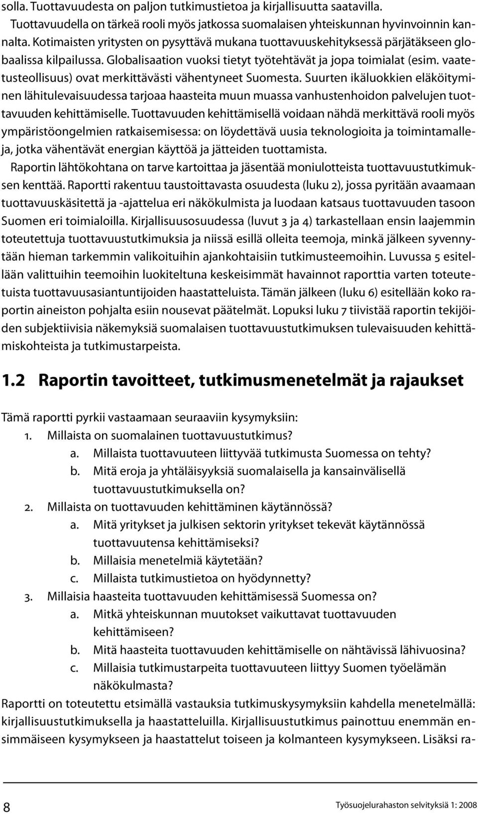 vaatetusteollisuus) ovat merkittävästi vähentyneet Suomesta. Suurten ikäluokkien eläköityminen lähitulevaisuudessa tarjoaa haasteita muun muassa vanhustenhoidon palvelujen tuottavuuden kehittämiselle.