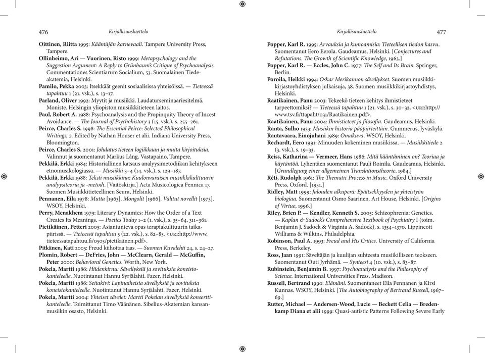 Suomalainen Tiedeakatemia, Helsinki. Pamilo, Pekka 2003: Itsekkäät geenit sosiaalisissa yhteisöissä. Tieteessä tapahtuu 1 (21. vsk.), s. 13 17. Parland, Oliver 1992: Myytit ja musiikki.