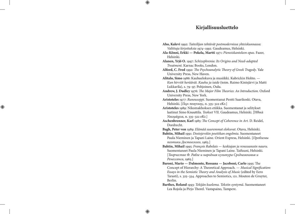 Fred 1992: The Psychoanalytic Theory of Greek Tragedy. Yale University Press, New Haven. Alitalo, Simo 1986: Kauhuelokuva ja musiikki. Kubrickin Hohto. Kun hirviöt heräävät. Kauhu ja taide (toim.