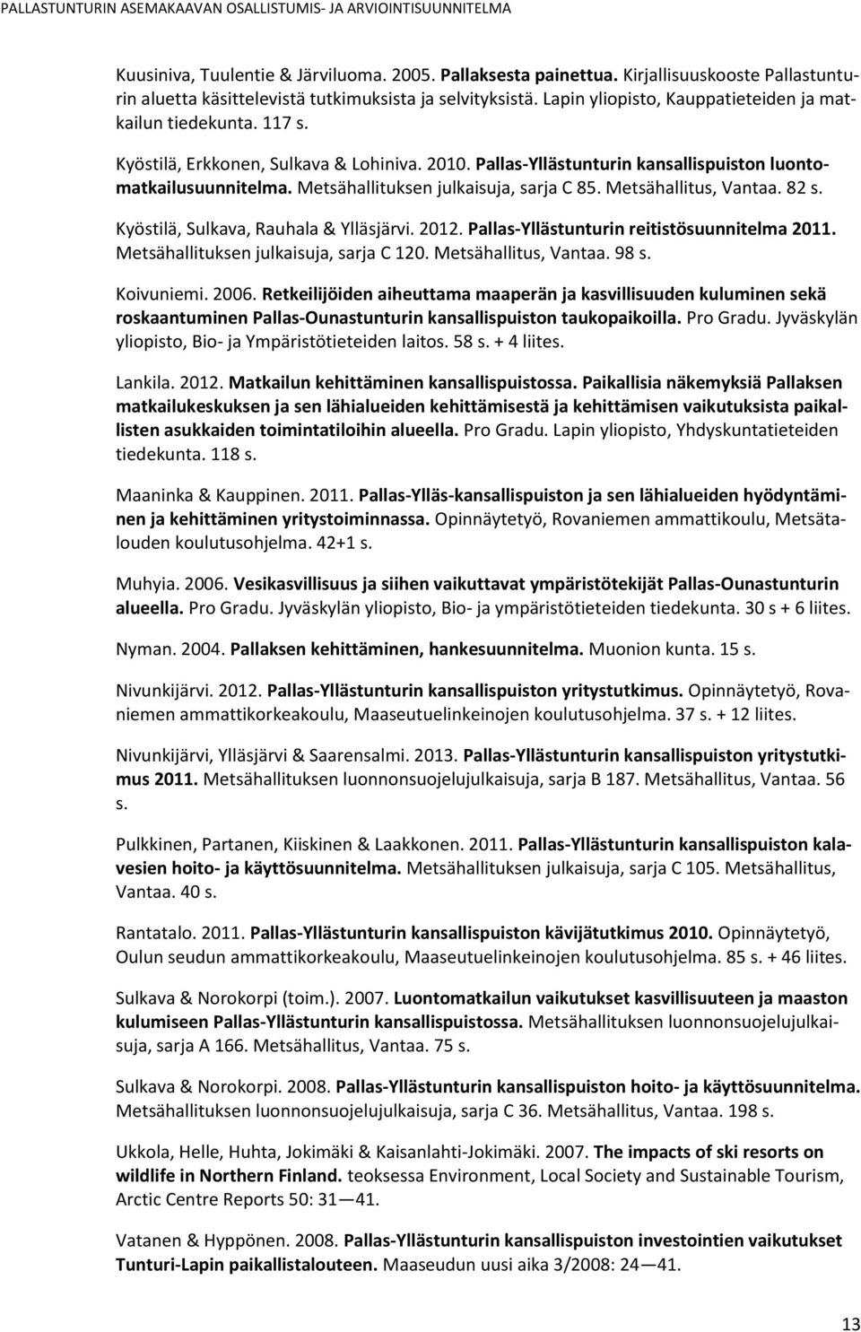 Metsähallituksen julkaisuja, sarja C 85. Metsähallitus, Vantaa. 82 s. Kyöstilä, Sulkava, Rauhala & Ylläsjärvi. 2012. Pallas-Yllästunturin reitistösuunnitelma 2011.