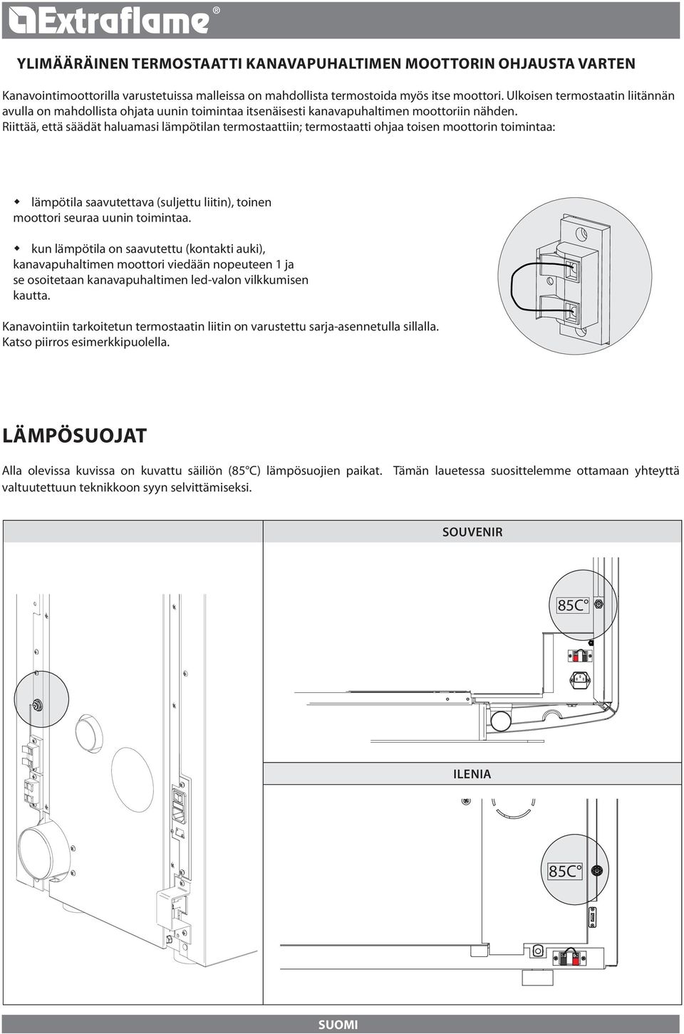 Riittää, että säädät haluamasi lämpötilan termostaattiin; termostaatti ohjaa toisen moottorin toimintaa: lämpötila saavutettava (suljettu liitin), toinen moottori seuraa uunin toimintaa.