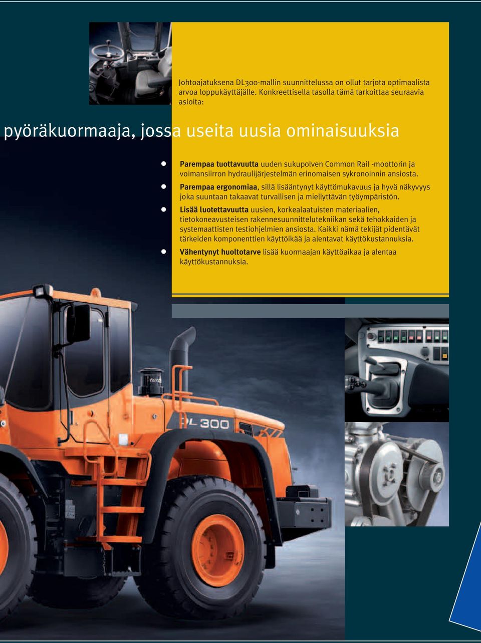 hydraulijärjestelmän erinomaisen sykronoinnin ansiosta. Parempaa ergonomiaa, sillä lisääntynyt käyttömukavuus ja hyvä näkyvyys joka suuntaan takaavat turvallisen ja miellyttävän työympäristön.