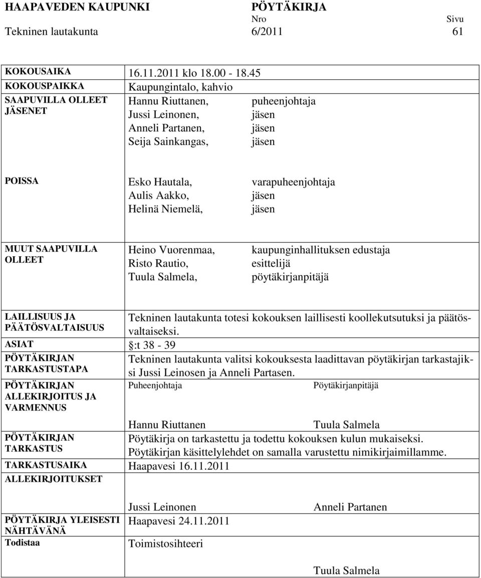 Helinä Niemelä, MUUT SAAPUVILLA OLLEET Heino Vuorenmaa, Risto Rautio, Tuula Salmela, kaupunginhallituksen edustaja esittelijä pöytäkirjanpitäjä LAILLISUUS JA PÄÄTÖSVALTAISUUS Tekninen lautakunta