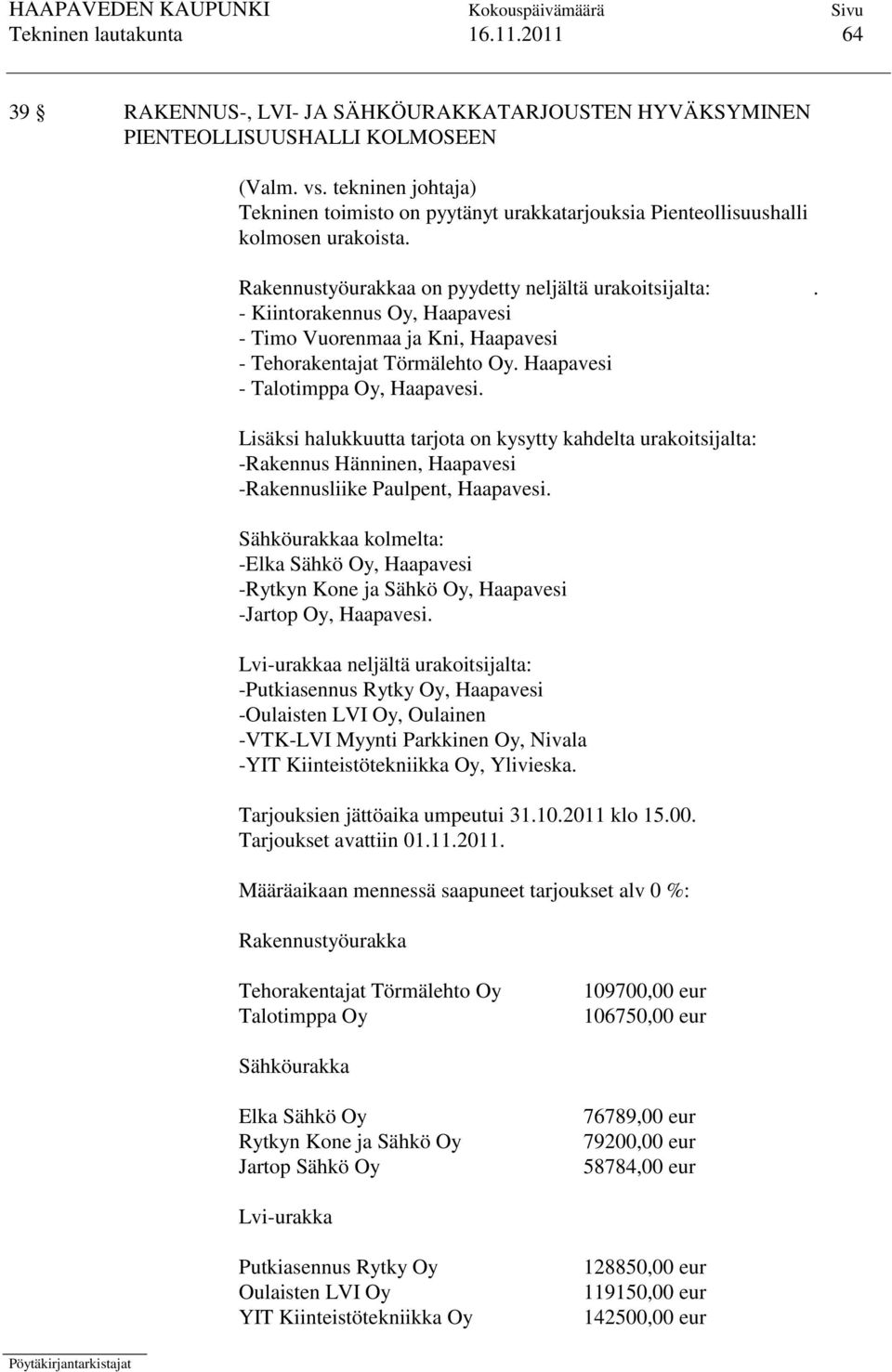 - Kiintorakennus Oy, Haapavesi - Timo Vuorenmaa ja Kni, Haapavesi - Tehorakentajat Törmälehto Oy. Haapavesi - Talotimppa Oy, Haapavesi.